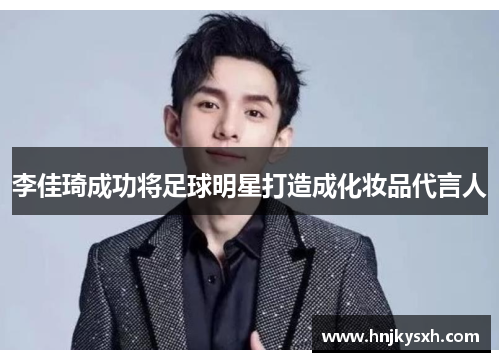 李佳琦成功将足球明星打造成化妆品代言人